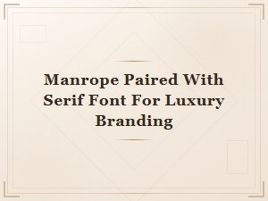 Manrope Paired with Serif Fonts for Elegant Luxury Branding