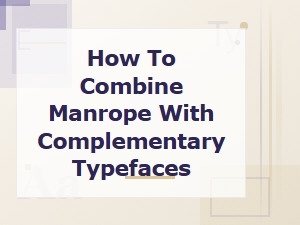 Combining Manrope with Complementary Typefaces in Web Design